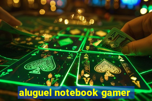 aluguel notebook gamer